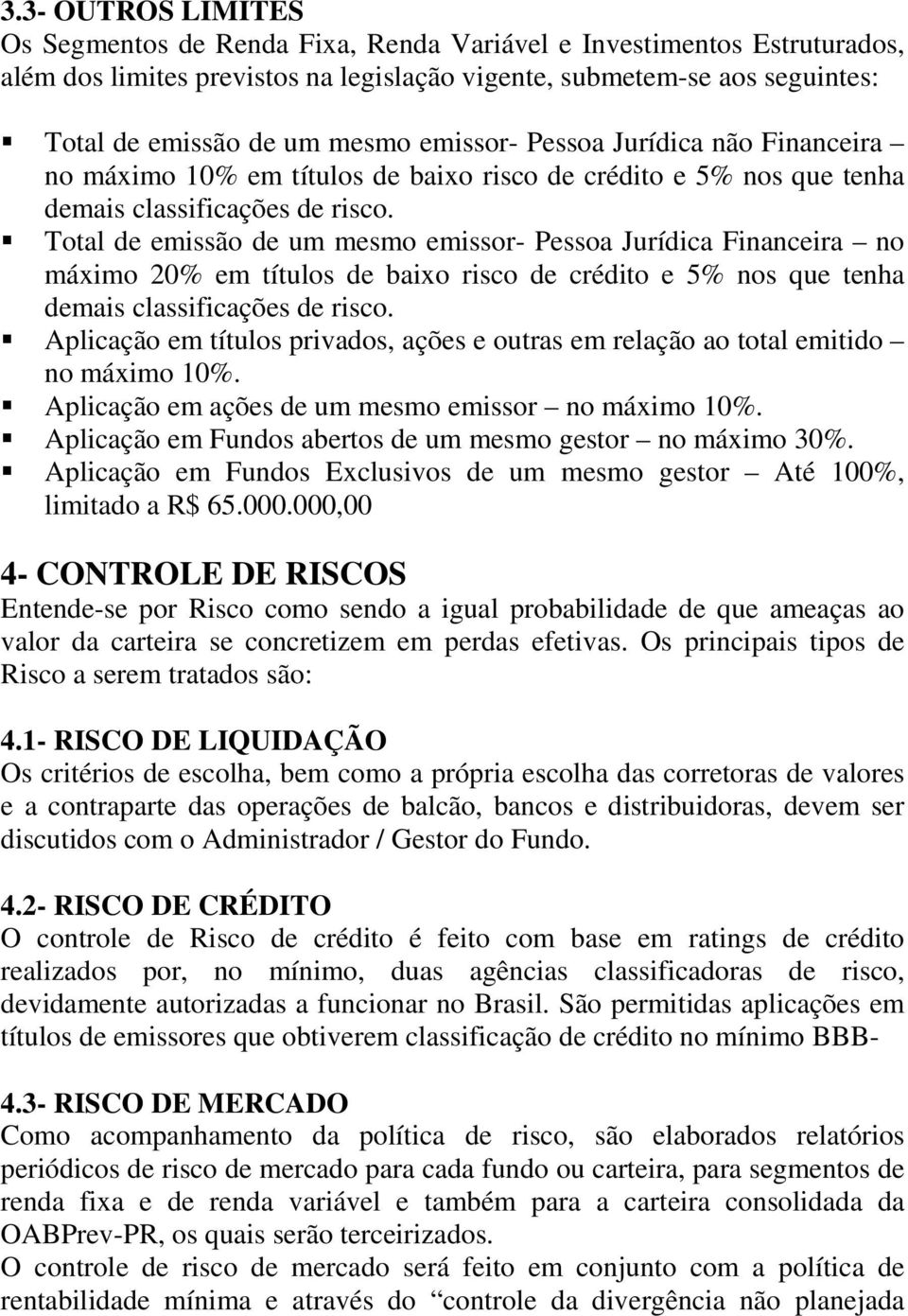 Total de emissão de um mesmo emissor- Pessoa Jurídica Financeira no máximo 20% em títulos de baixo risco de crédito e 5% nos que tenha demais classificações de risco.