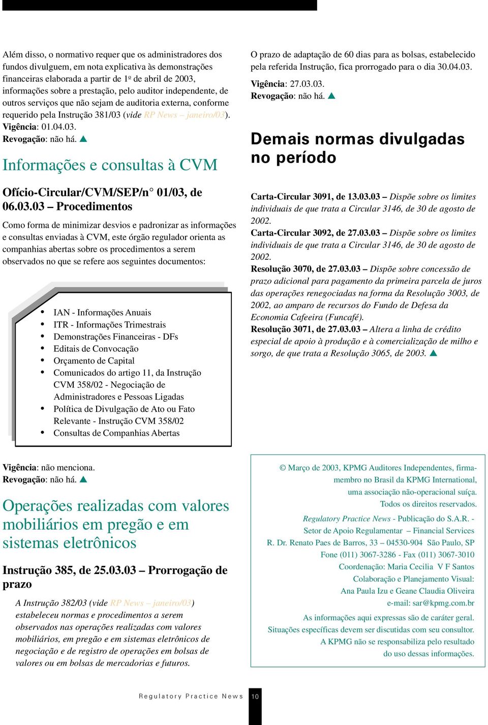 03.03 Prcediments Cm frma de minimizar desvis e padrnizar as infrmações e cnsultas enviadas à CVM, este órgã reguladr rienta as cmpanhias abertas sbre s prcediments a serem bservads n que se refere