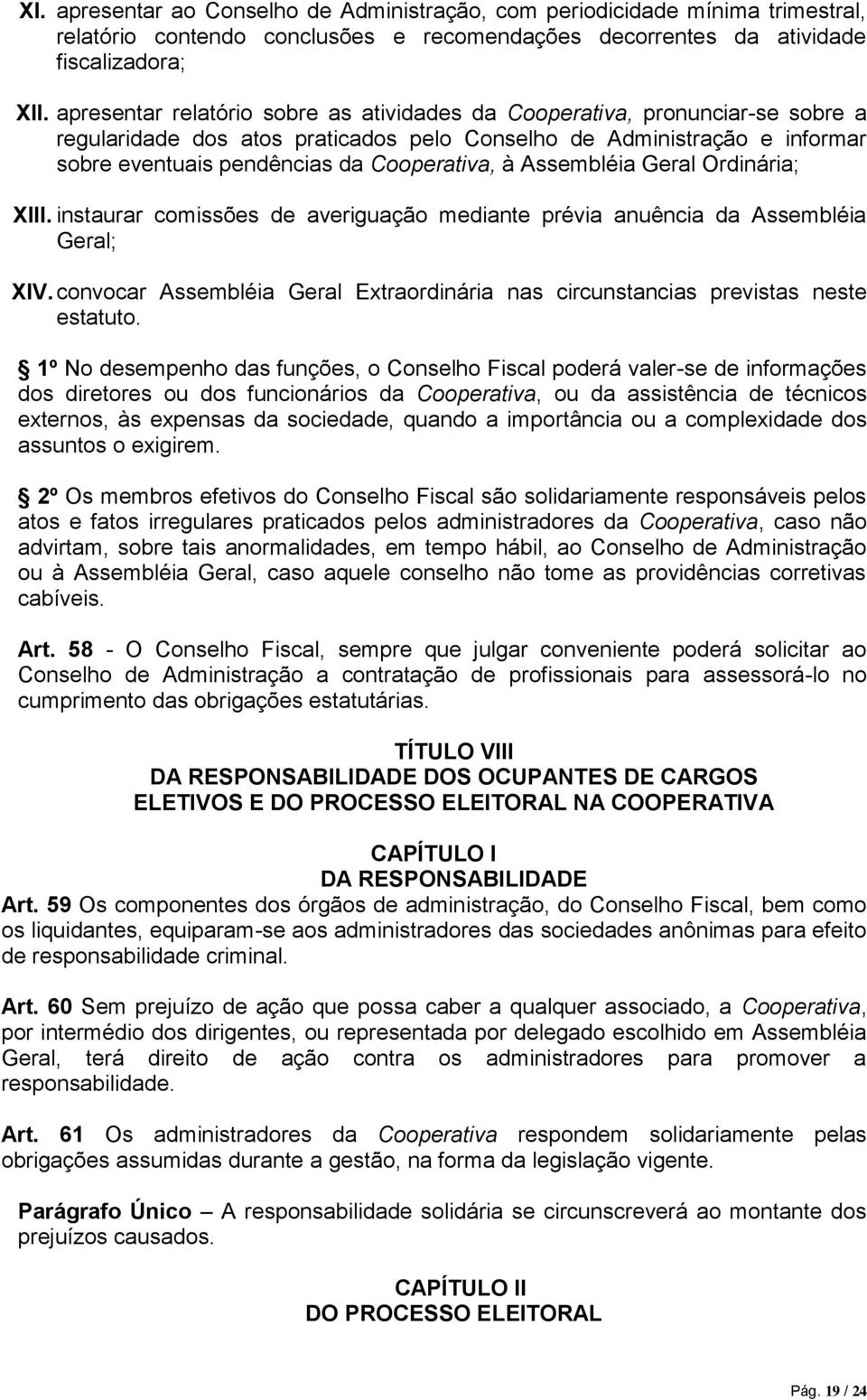 Assembléia Geral Ordinária; XIII. instaurar comissões de averiguação mediante prévia anuência da Assembléia Geral; XIV.