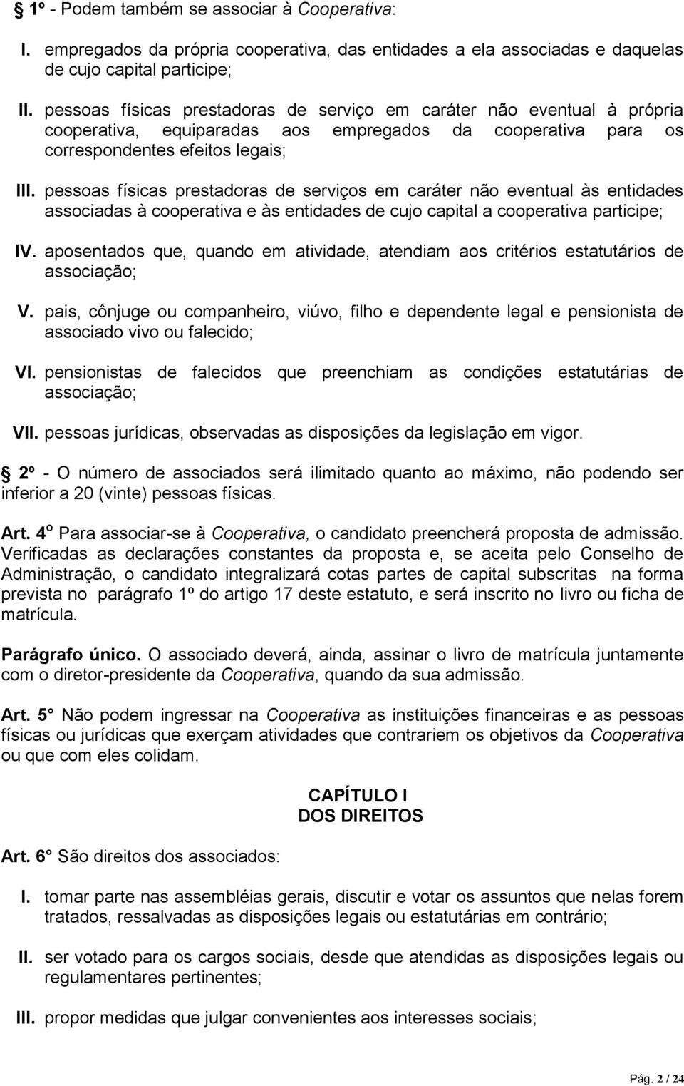 pessoas físicas prestadoras de serviços em caráter não eventual às entidades associadas à cooperativa e às entidades de cujo capital a cooperativa participe; IV.