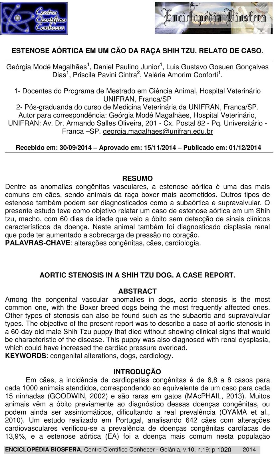 1- Docentes do Programa de Mestrado em Ciência Animal, Hospital Veterinário UNIFRAN, Franca/SP 2- Pós-graduanda do curso de Medicina Veterinária da UNIFRAN, Franca/SP.