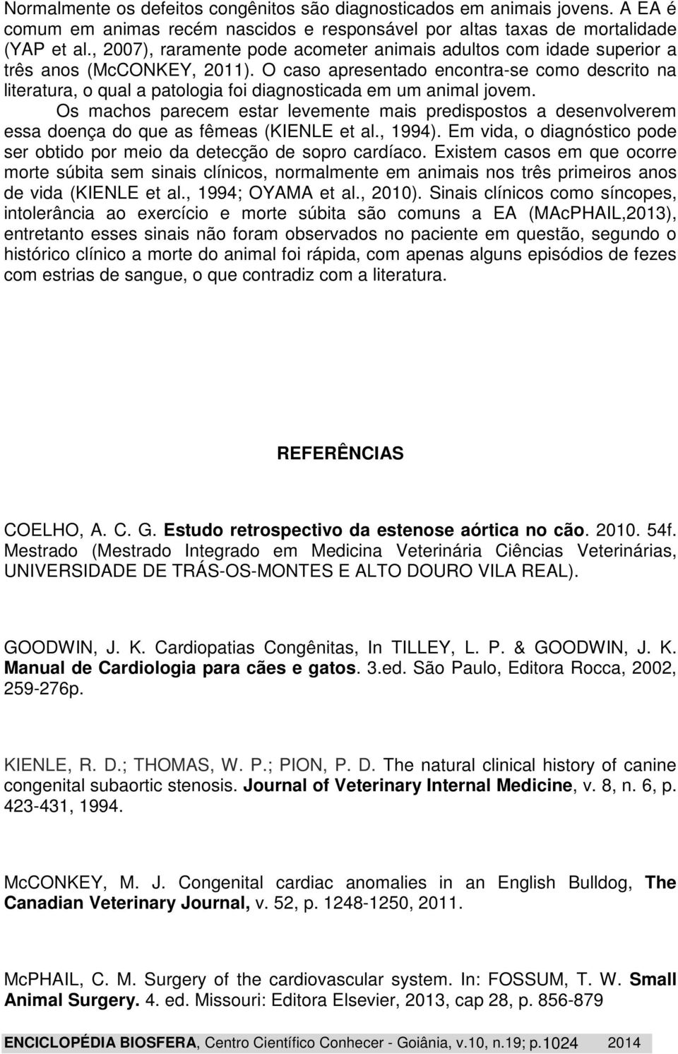 O caso apresentado encontra-se como descrito na literatura, o qual a patologia foi diagnosticada em um animal jovem.