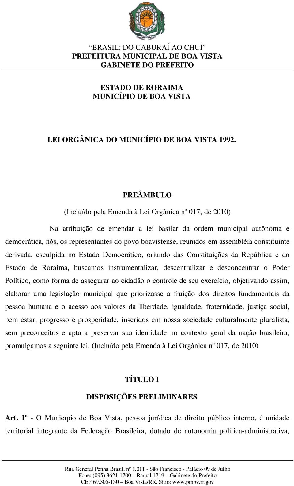 em assembléia constituinte derivada, esculpida no Estado Democrático, oriundo das Constituições da República e do Estado de Roraima, buscamos instrumentalizar, descentralizar e desconcentrar o Poder