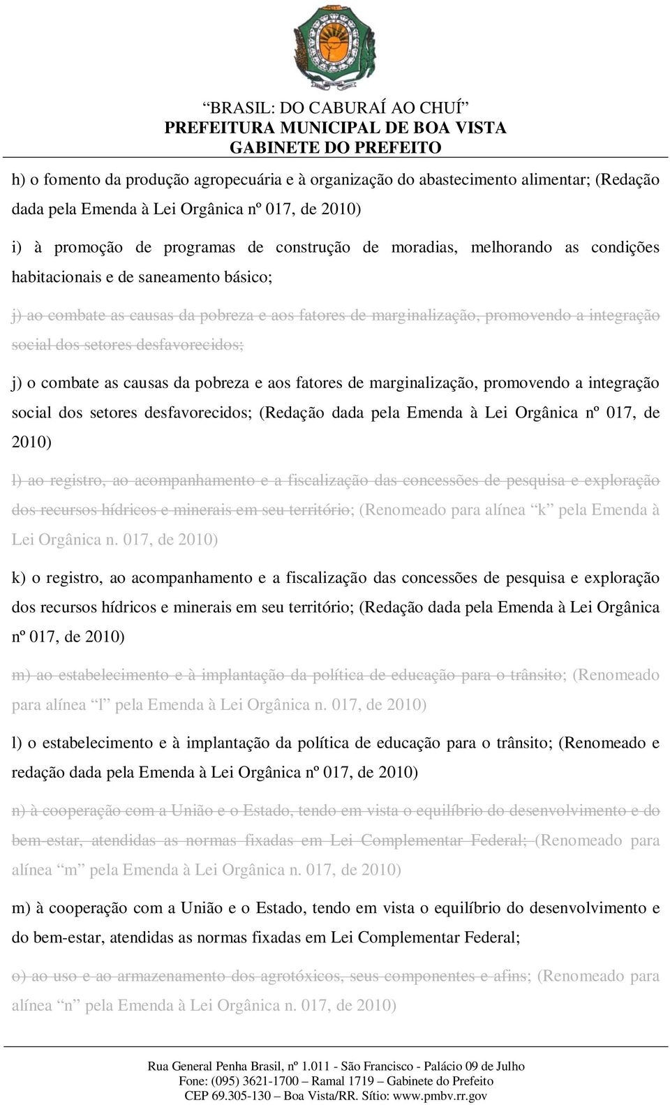 combate as causas da pobreza e aos fatores de marginalização, promovendo a integração social dos setores desfavorecidos; (Redação dada pela Emenda à Lei Orgânica nº 017, de 2010) l) ao registro, ao