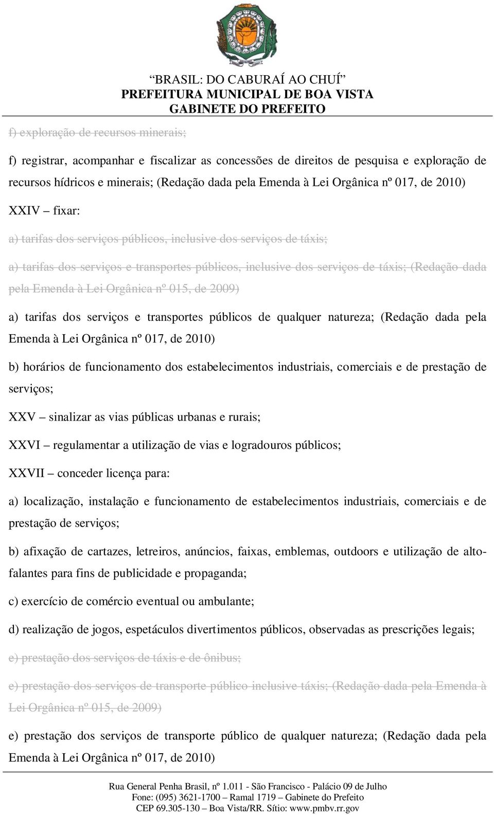 táxis; (Redação dada pela Emenda à Lei Orgânica nº 015, de 2009) a) tarifas dos serviços e transportes públicos de qualquer natureza; (Redação dada pela Emenda à Lei Orgânica nº 017, de 2010) b)