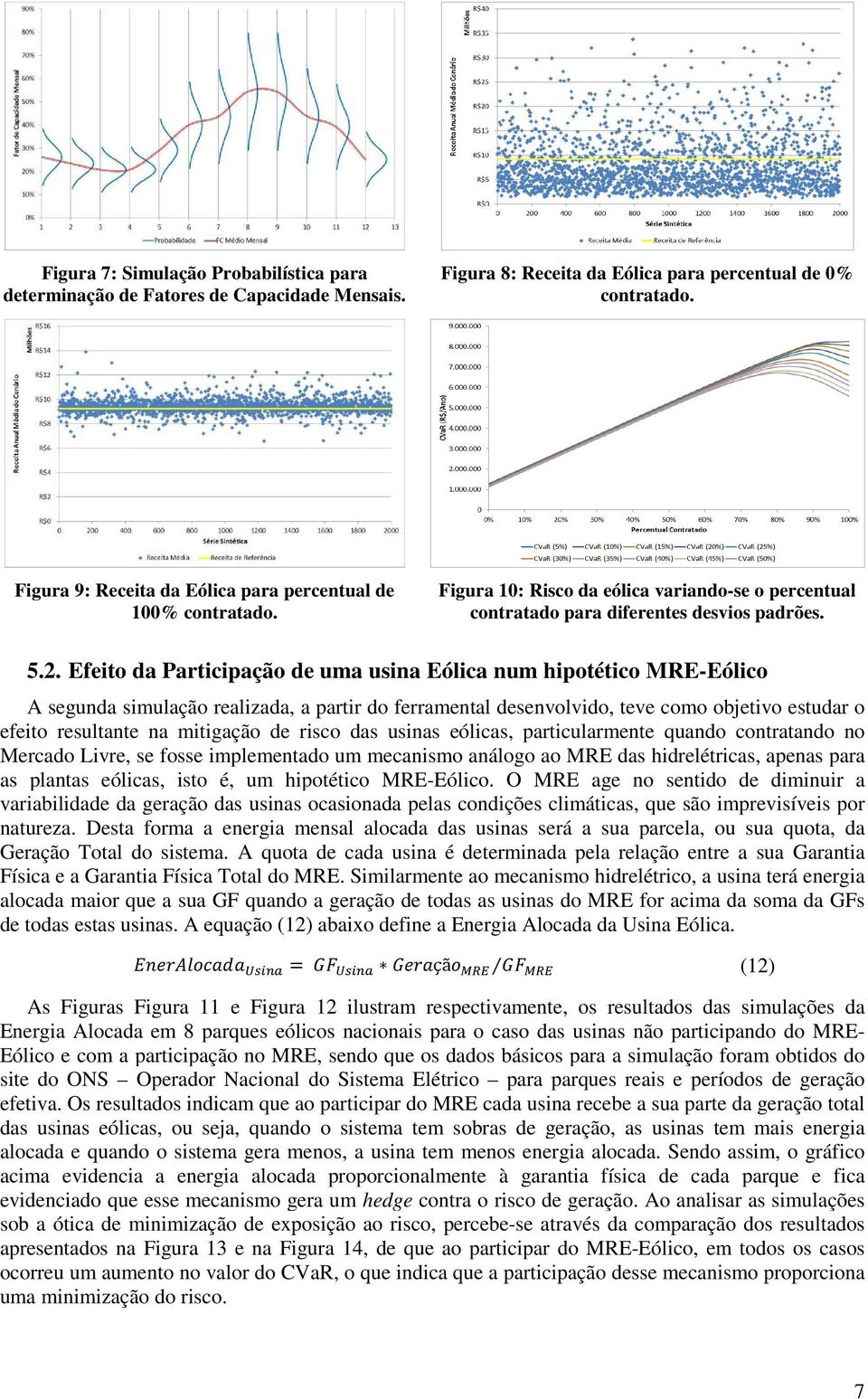 Efeito da Participação de uma usina Eólica num hipotético MRE-Eólico A segunda simulação realizada, a partir do ferramental desenvolvido, teve como objetivo estudar o efeito resultante na mitigação