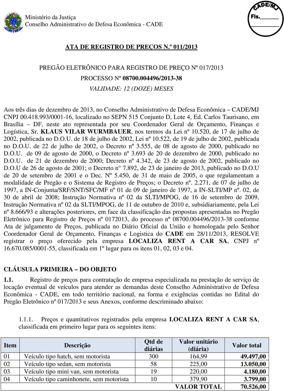 993/0001-16, localizado no SEPN 515 Conjunto D, Lote 4, Ed. Carlos Taurisano, em Brasília DF, neste ato representada por seu Coordenador Geral de Orçamento, Finanças e Logística, Sr.