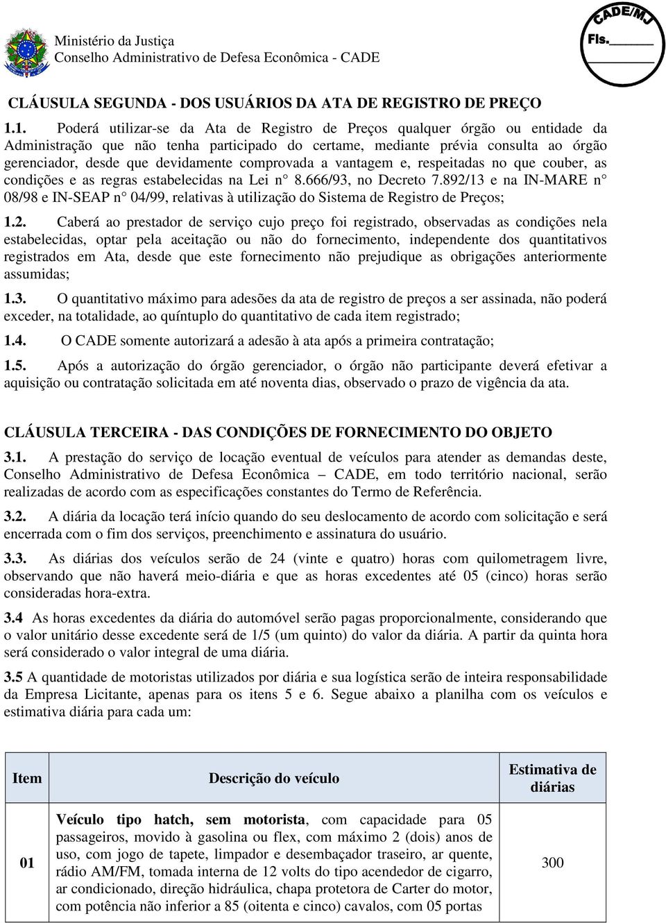 devidamente comprovada a vantagem e, respeitadas no que couber, as condições e as regras estabelecidas na Lei n 8.666/93, no Decreto 7.