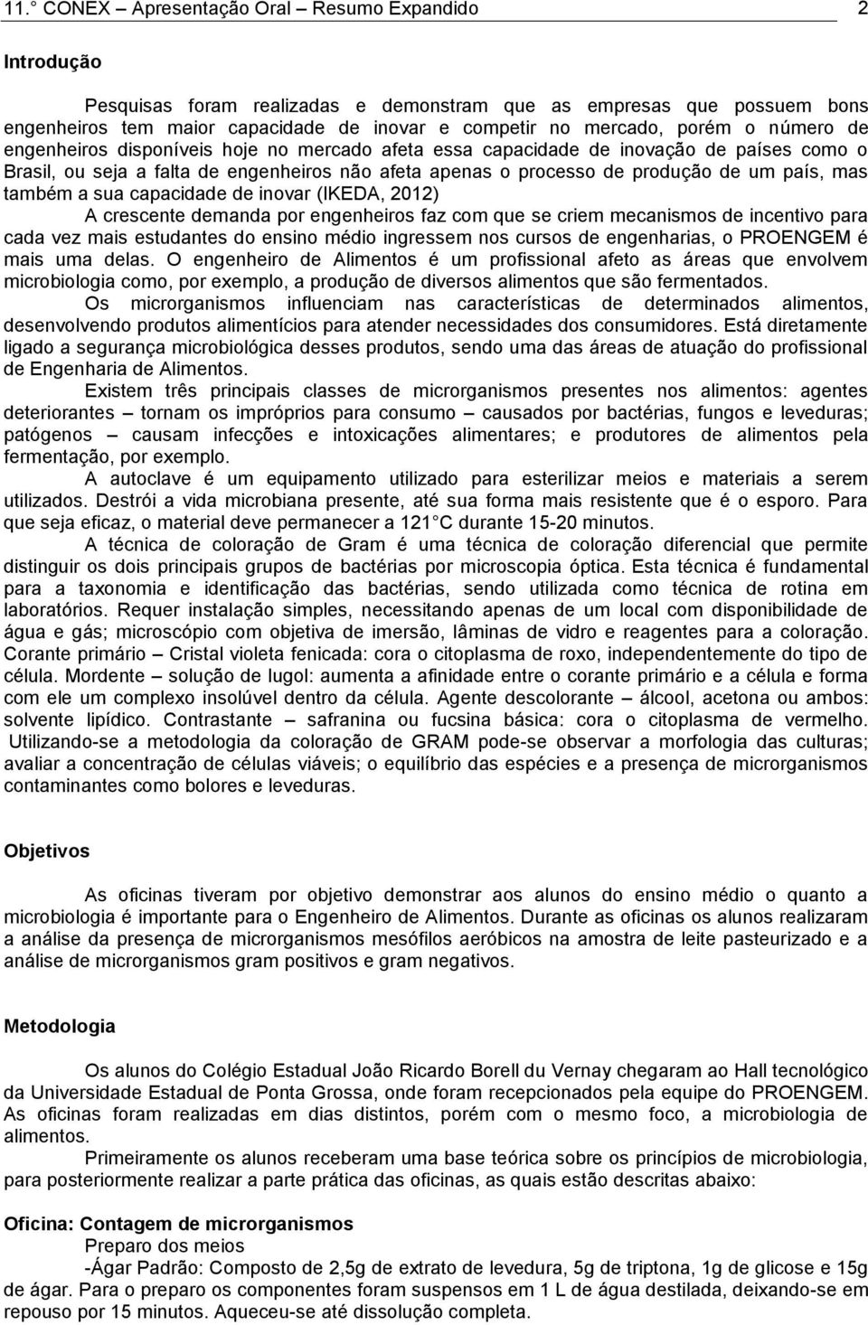 mas também a sua capacidade de inovar (IKEDA, 2012) A crescente demanda por engenheiros faz com que se criem mecanismos de incentivo para cada vez mais estudantes do ensino médio ingressem nos cursos