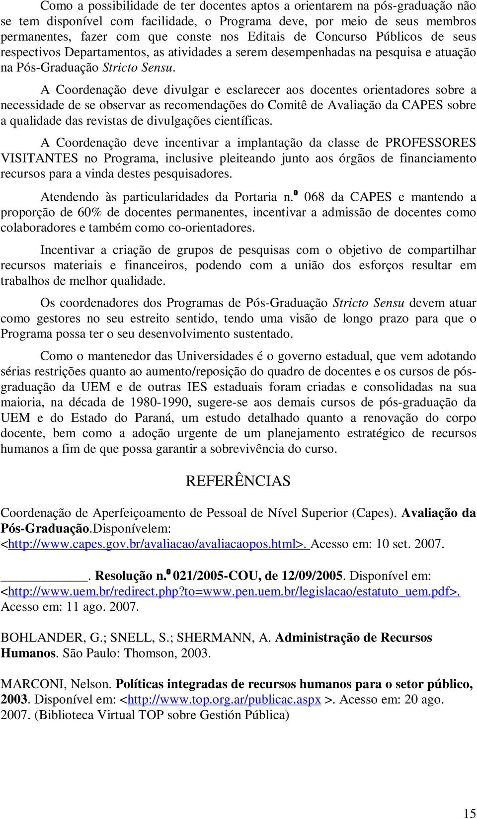 A Coordenação deve divulgar e esclarecer aos docentes orientadores sobre a necessidade de se observar as recomendações do Comitê de Avaliação da CAPES sobre a qualidade das revistas de divulgações