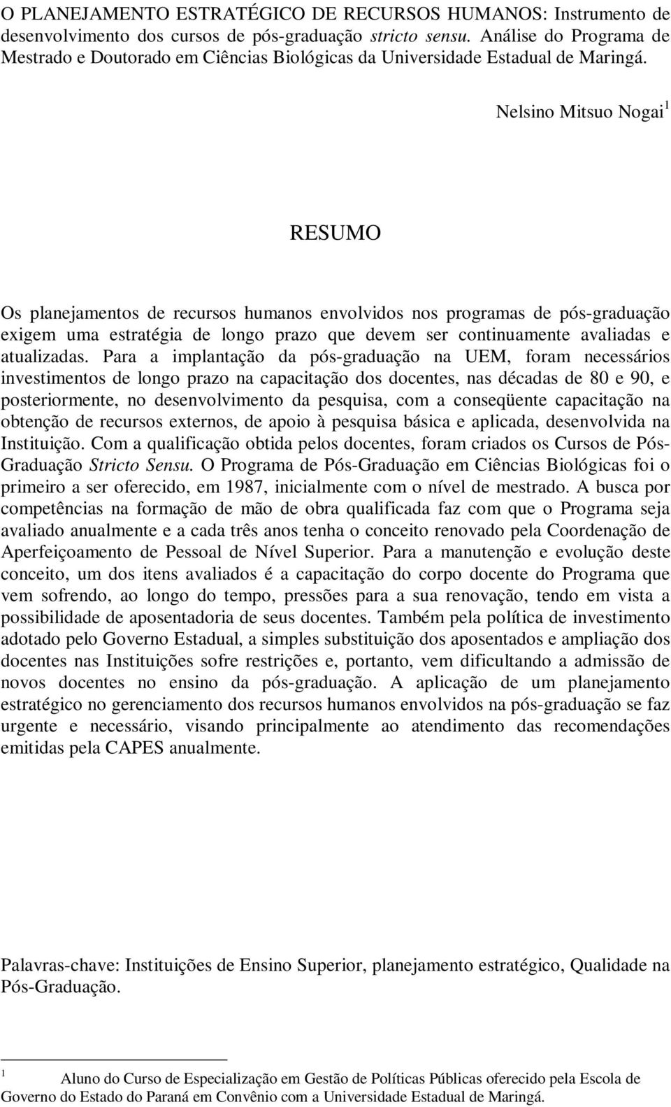 Nelsino Mitsuo Nogai 1 RESUMO Os planejamentos de recursos humanos envolvidos nos programas de pós-graduação exigem uma estratégia de longo prazo que devem ser continuamente avaliadas e atualizadas.