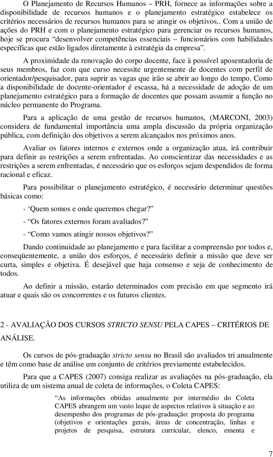 . Com a união de ações do PRH e com o planejamento estratégico para gerenciar os recursos humanos, hoje se procura desenvolver competências essenciais funcionários com habilidades específicas que