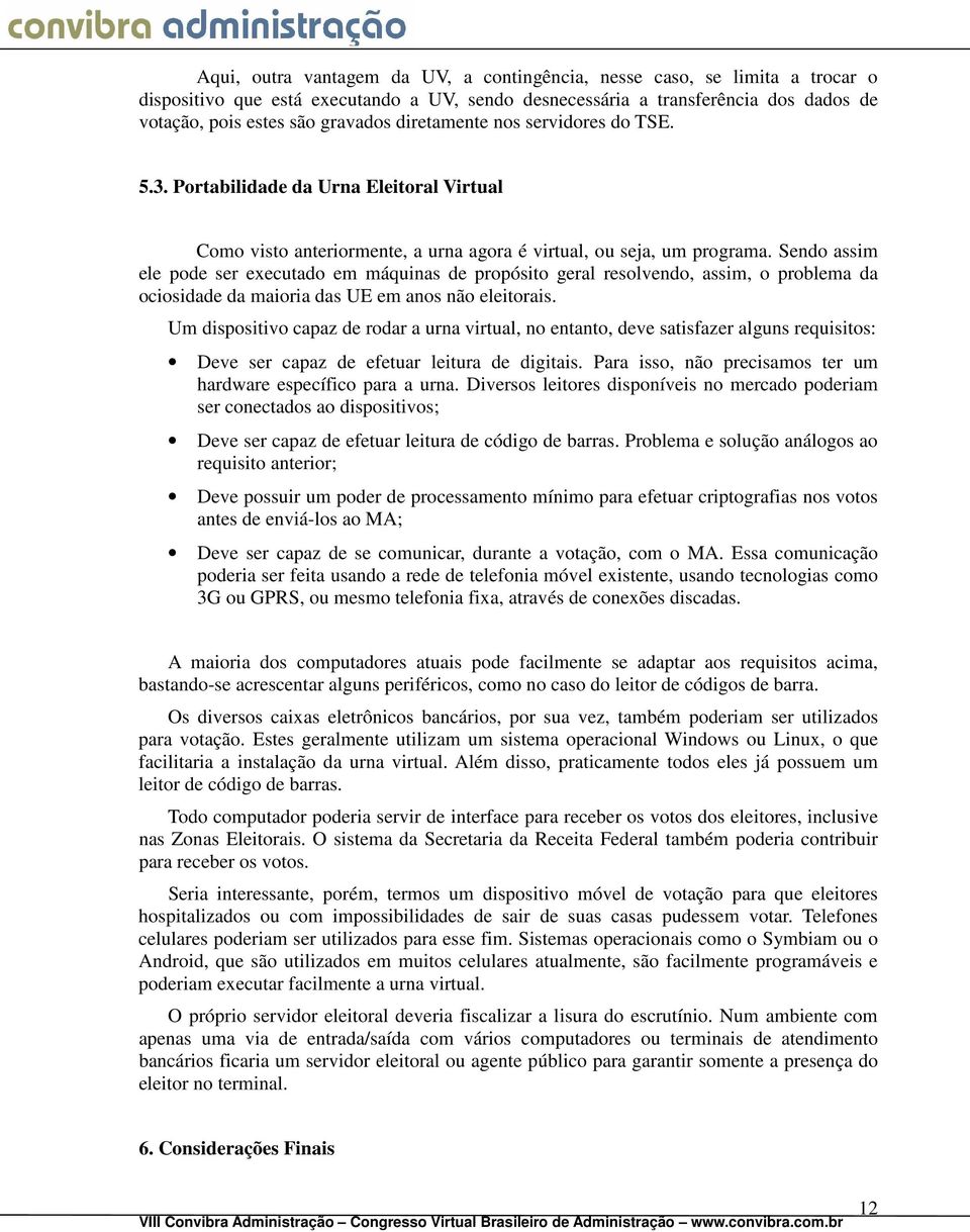 Sendo assim ele pode ser executado em máquinas de propósito geral resolvendo, assim, o problema da ociosidade da maioria das UE em anos não eleitorais.