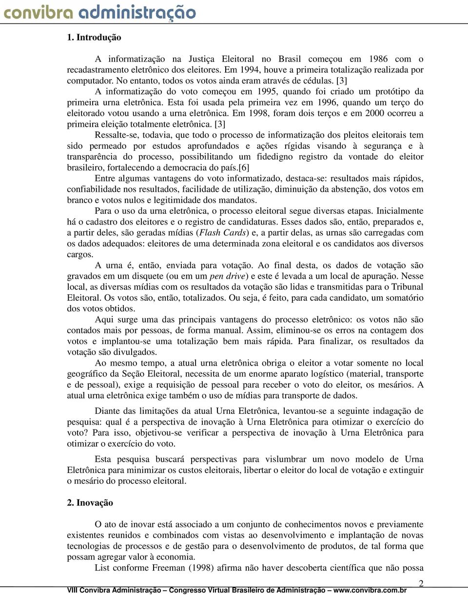 Esta foi usada pela primeira vez em 1996, quando um terço do eleitorado votou usando a urna eletrônica. Em 1998, foram dois terços e em 2000 ocorreu a primeira eleição totalmente eletrônica.