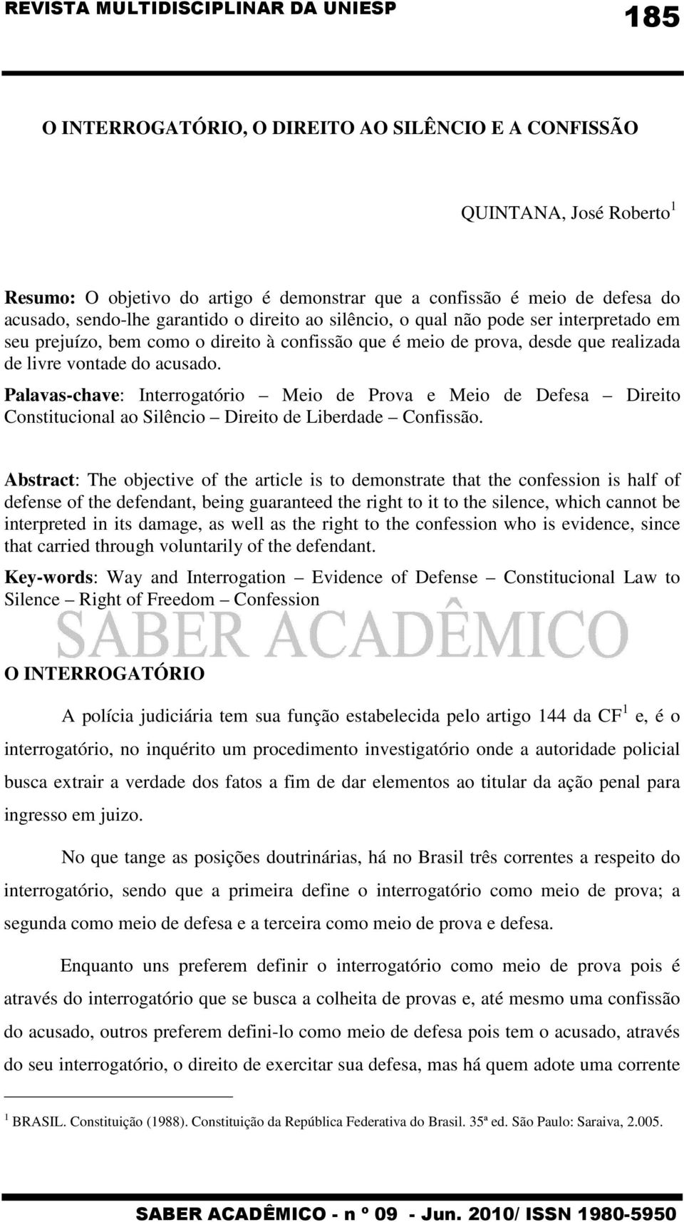 Palavas-chave: Interrogatório Meio de Prova e Meio de Defesa Direito Constitucional ao Silêncio Direito de Liberdade Confissão.