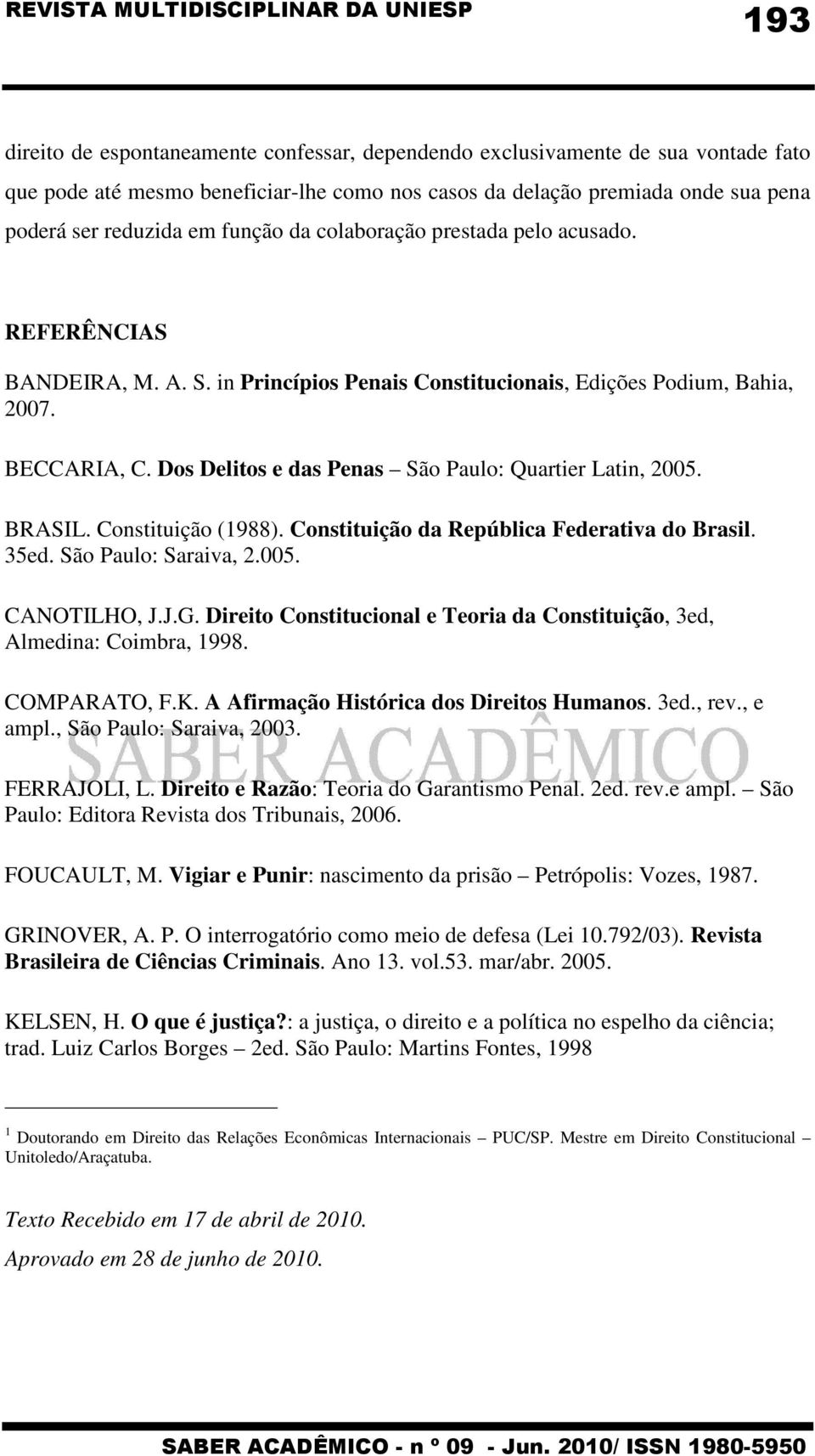 Dos Delitos e das Penas São Paulo: Quartier Latin, 2005. BRASIL. Constituição (1988). Constituição da República Federativa do Brasil. 35ed. São Paulo: Saraiva, 2.005. CANOTILHO, J.J.G.