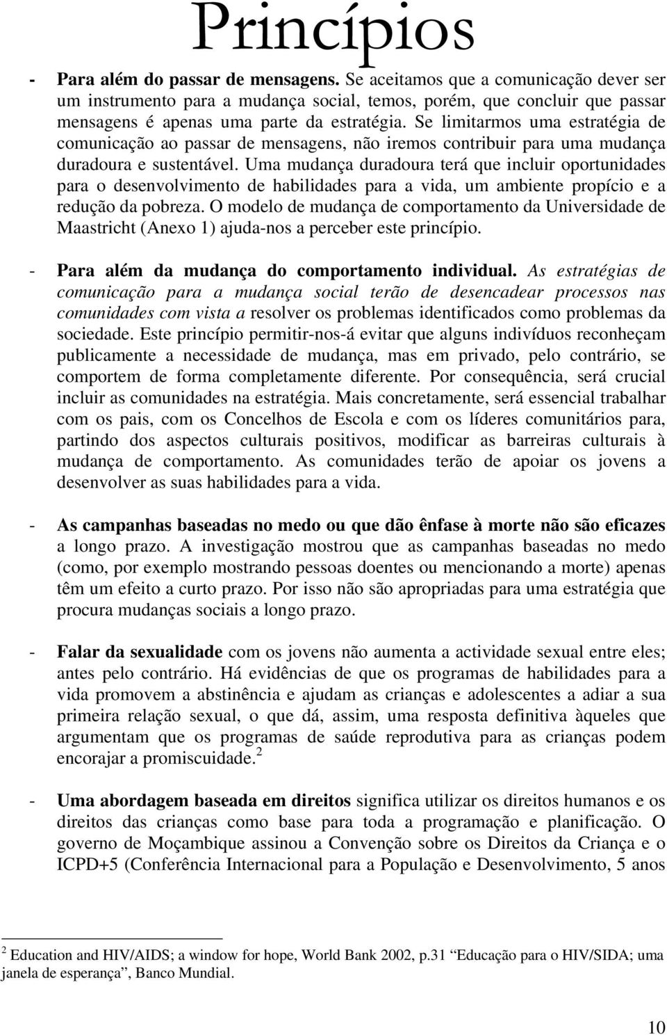 Se limitarmos uma estratégia de comunicação ao passar de mensagens, não iremos contribuir para uma mudança duradoura e sustentável.