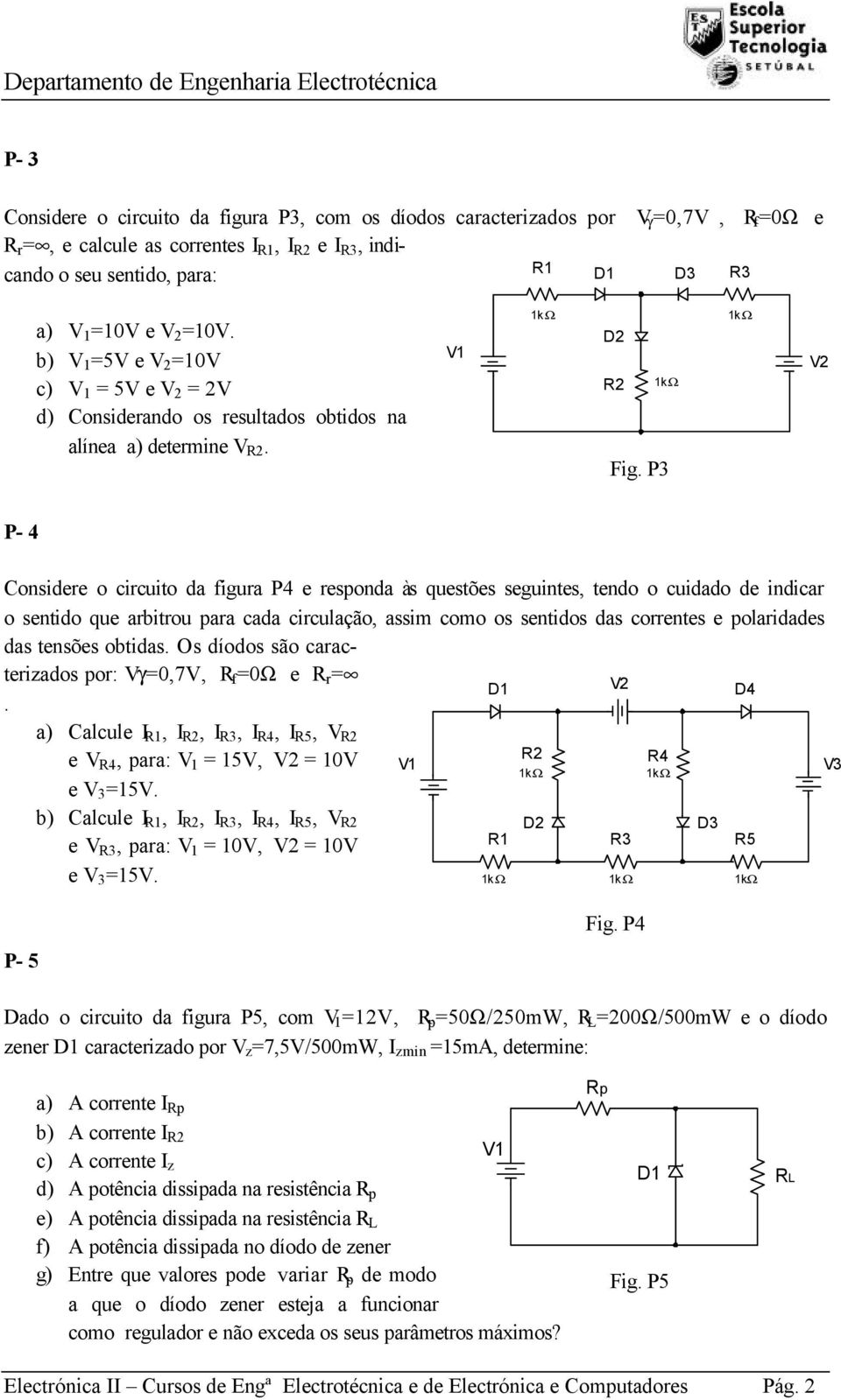 P3 P- 4 Considere o circuito da figura P4 e responda às questões seguintes, tendo o cuidado de indicar o sentido que arbitrou para cada circulação, assim como os sentidos das correntes e polaridades