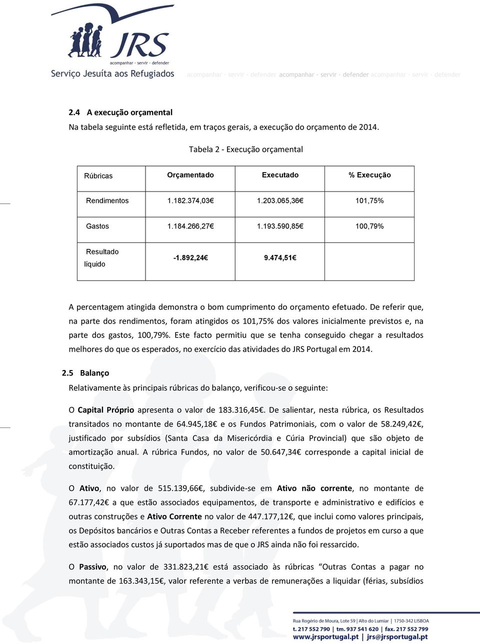 De referir que, na parte dos rendimentos, foram atingidos os 101,75% dos valores inicialmente previstos e, na parte dos gastos, 100,79%.