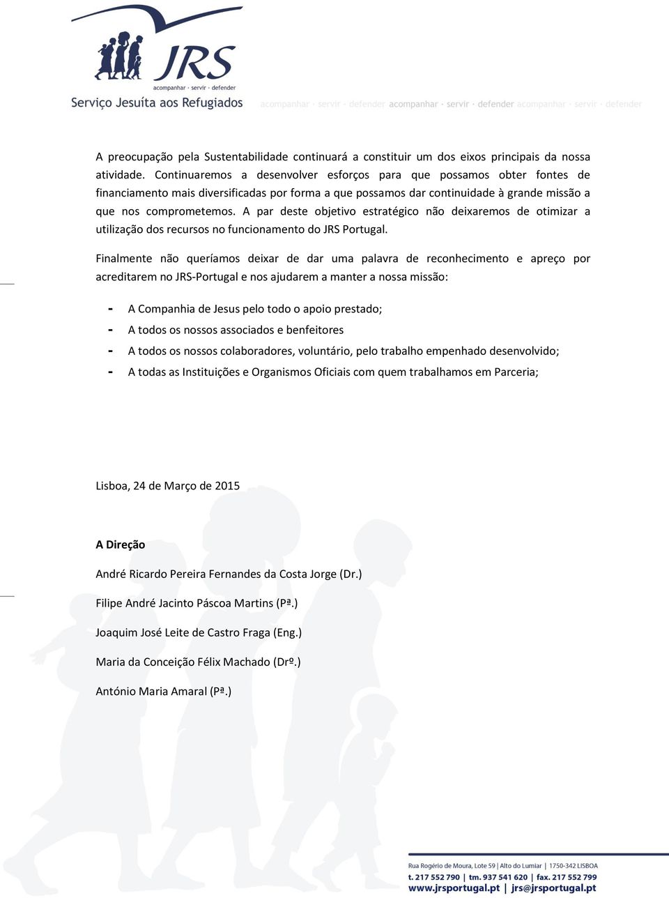 A par deste objetivo estratégico não deixaremos de otimizar a utilização dos recursos no funcionamento do JRS Portugal.