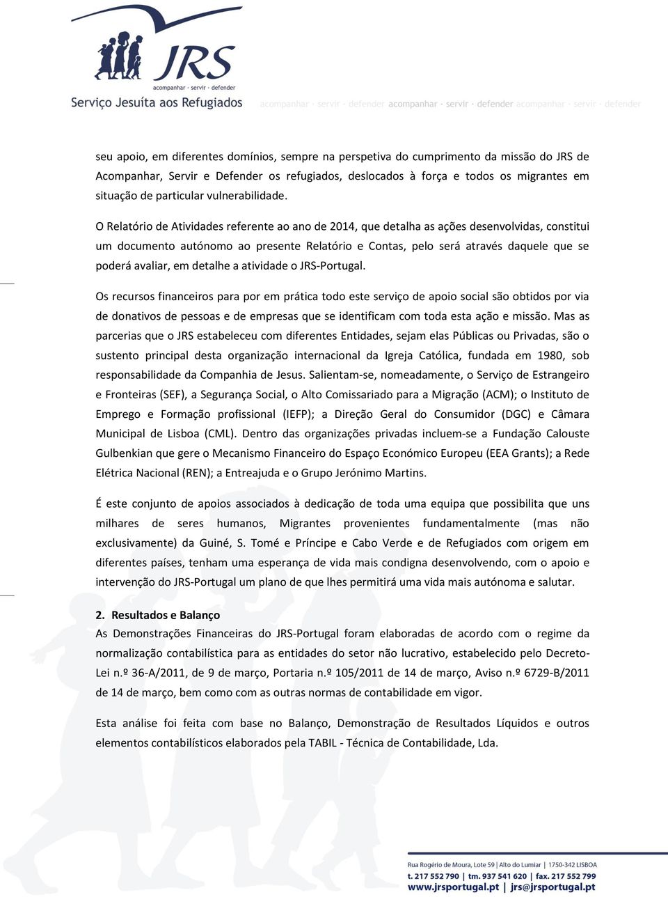 O Relatório de Atividades referente ao ano de 2014, que detalha as ações desenvolvidas, constitui um documento autónomo ao presente Relatório e Contas, pelo será através daquele que se poderá