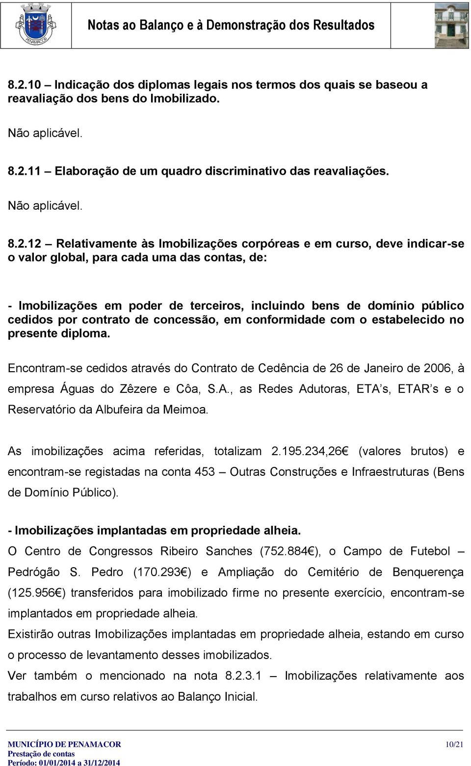 12 Relativamente às Imobilizações corpóreas e em curso, deve indicar-se o valor global, para cada uma das contas, de: - Imobilizações em poder de terceiros, incluindo bens de domínio público cedidos