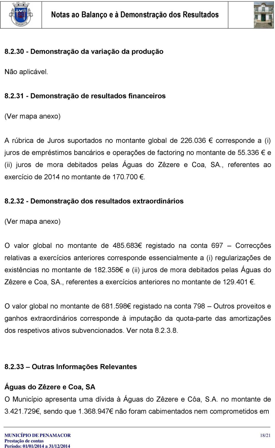 , referentes ao exercício de 2014 no montante de 170.700. 8.2.32 - Demonstração dos resultados extraordinários (Ver mapa anexo) O valor global no montante de 485.