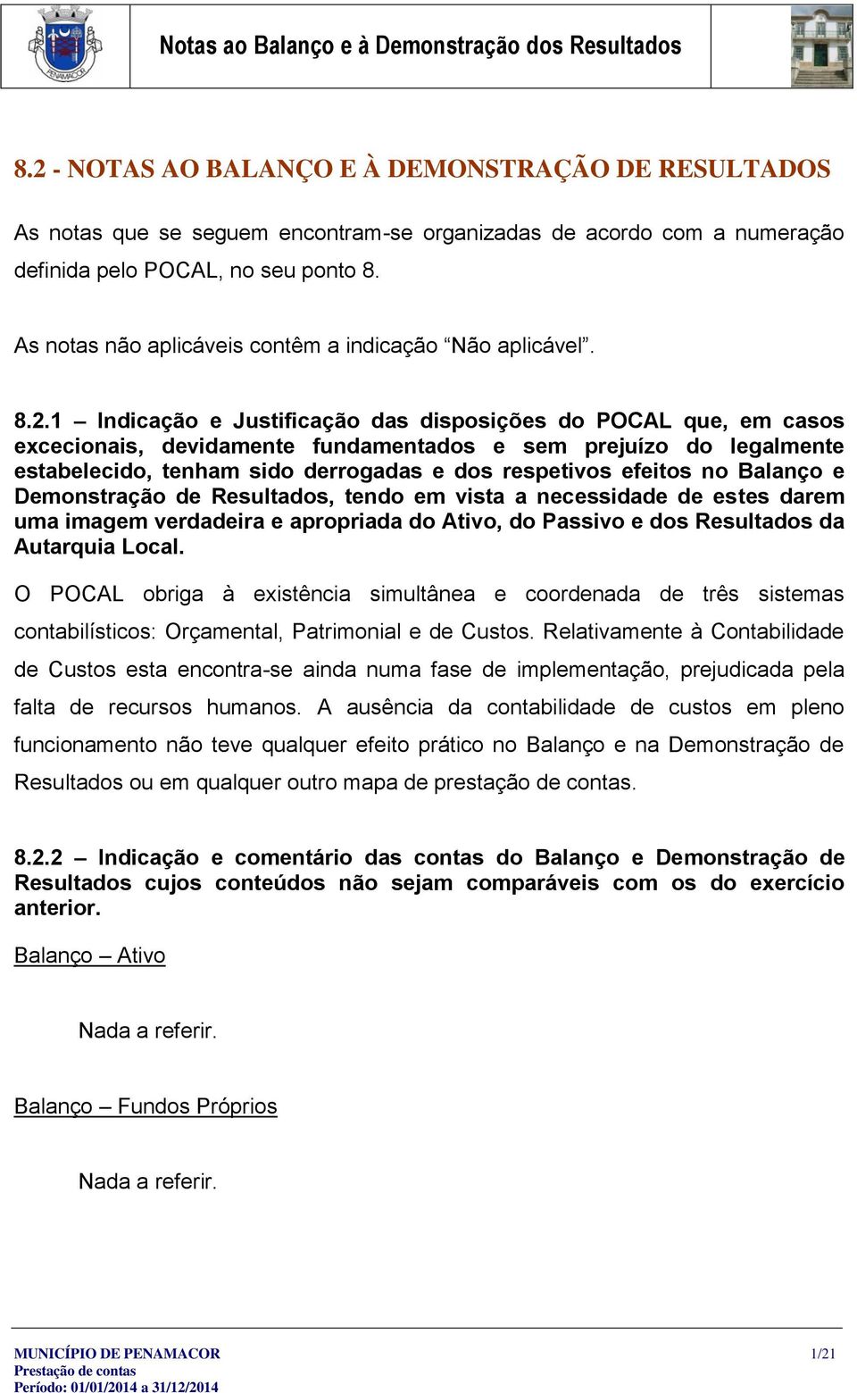 1 Indicação e Justificação das disposições do POCAL que, em casos excecionais, devidamente fundamentados e sem prejuízo do legalmente estabelecido, tenham sido derrogadas e dos respetivos efeitos no