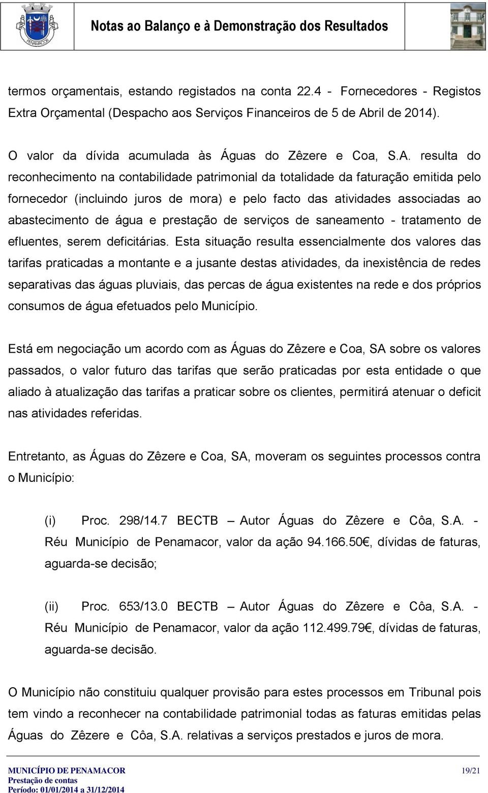 resulta do reconhecimento na contabilidade patrimonial da totalidade da faturação emitida pelo fornecedor (incluindo juros de mora) e pelo facto das atividades associadas ao abastecimento de água e