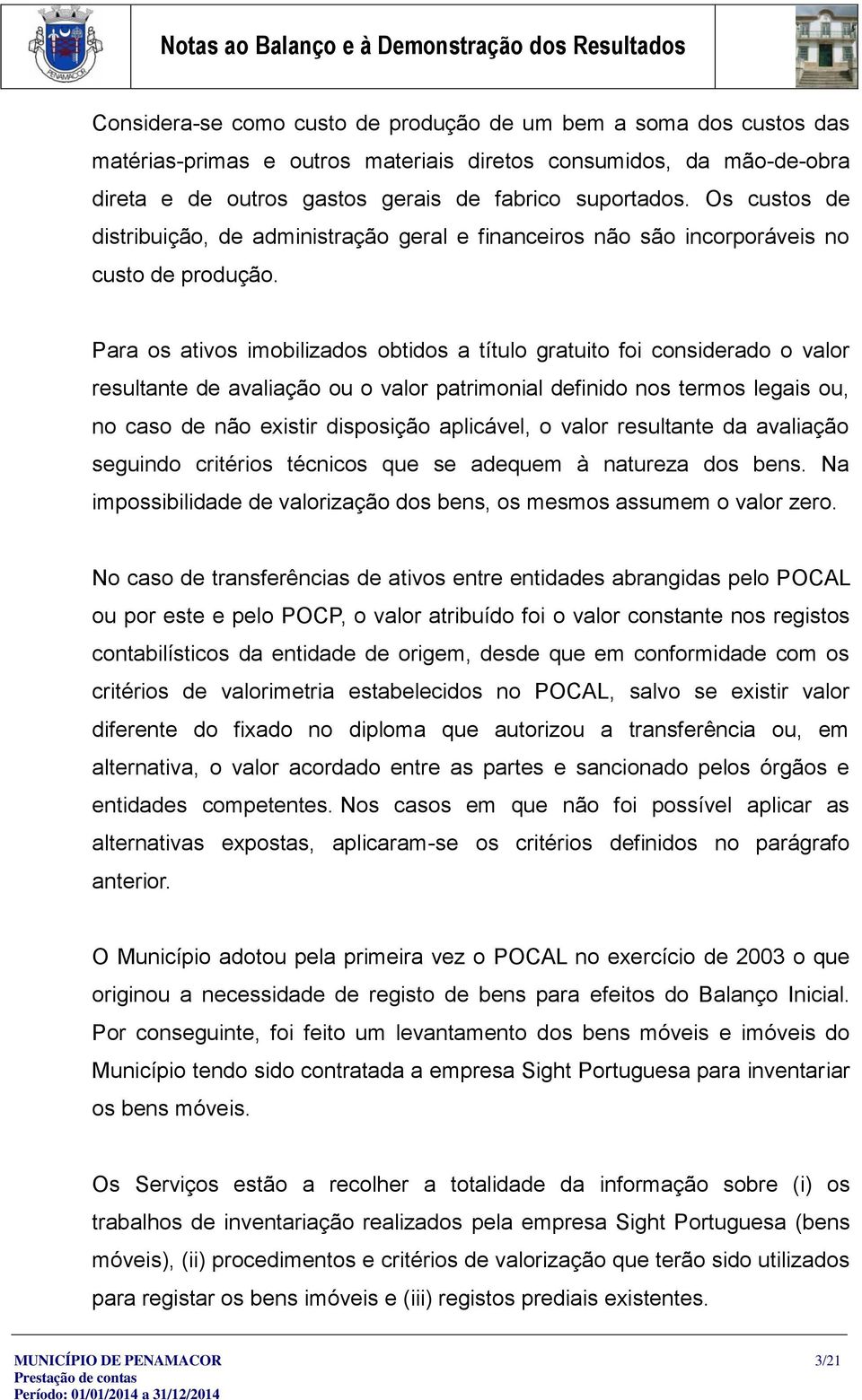 Para os ativos imobilizados obtidos a título gratuito foi considerado o valor resultante de avaliação ou o valor patrimonial definido nos termos legais ou, no caso de não existir disposição