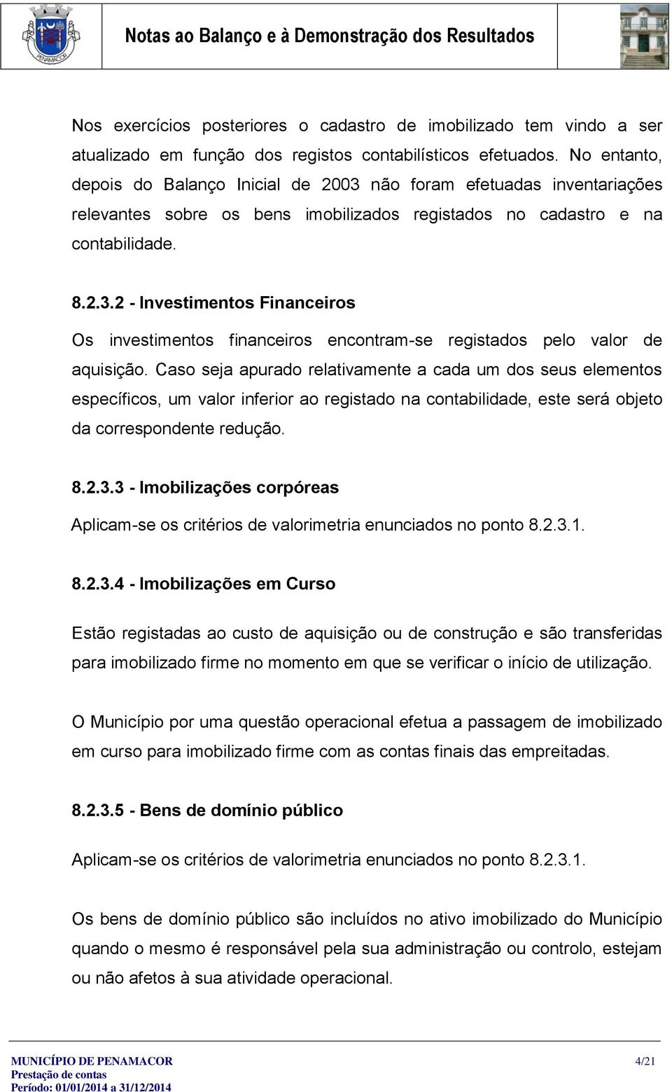 Caso seja apurado relativamente a cada um dos seus elementos específicos, um valor inferior ao registado na contabilidade, este será objeto da correspondente redução. 8.2.3.