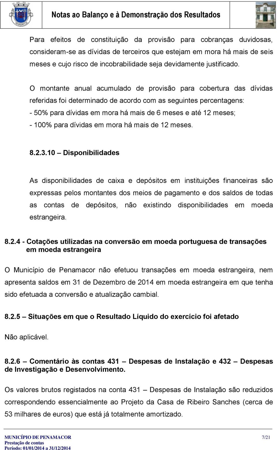 O montante anual acumulado de provisão para cobertura das dívidas referidas foi determinado de acordo com as seguintes percentagens: - 50% para dívidas em mora há mais de 6 meses e até 12 meses; -