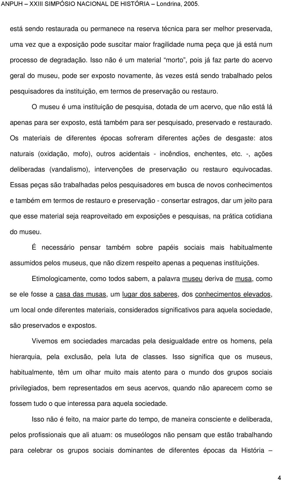 restauro. O museu é uma instituição de pesquisa, dotada de um acervo, que não está lá apenas para ser exposto, está também para ser pesquisado, preservado e restaurado.