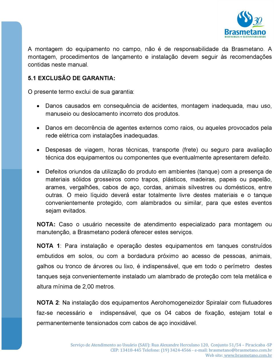 Danos em decorrência de agentes externos como raios, ou aqueles provocados pela rede elétrica com instalações inadequadas.