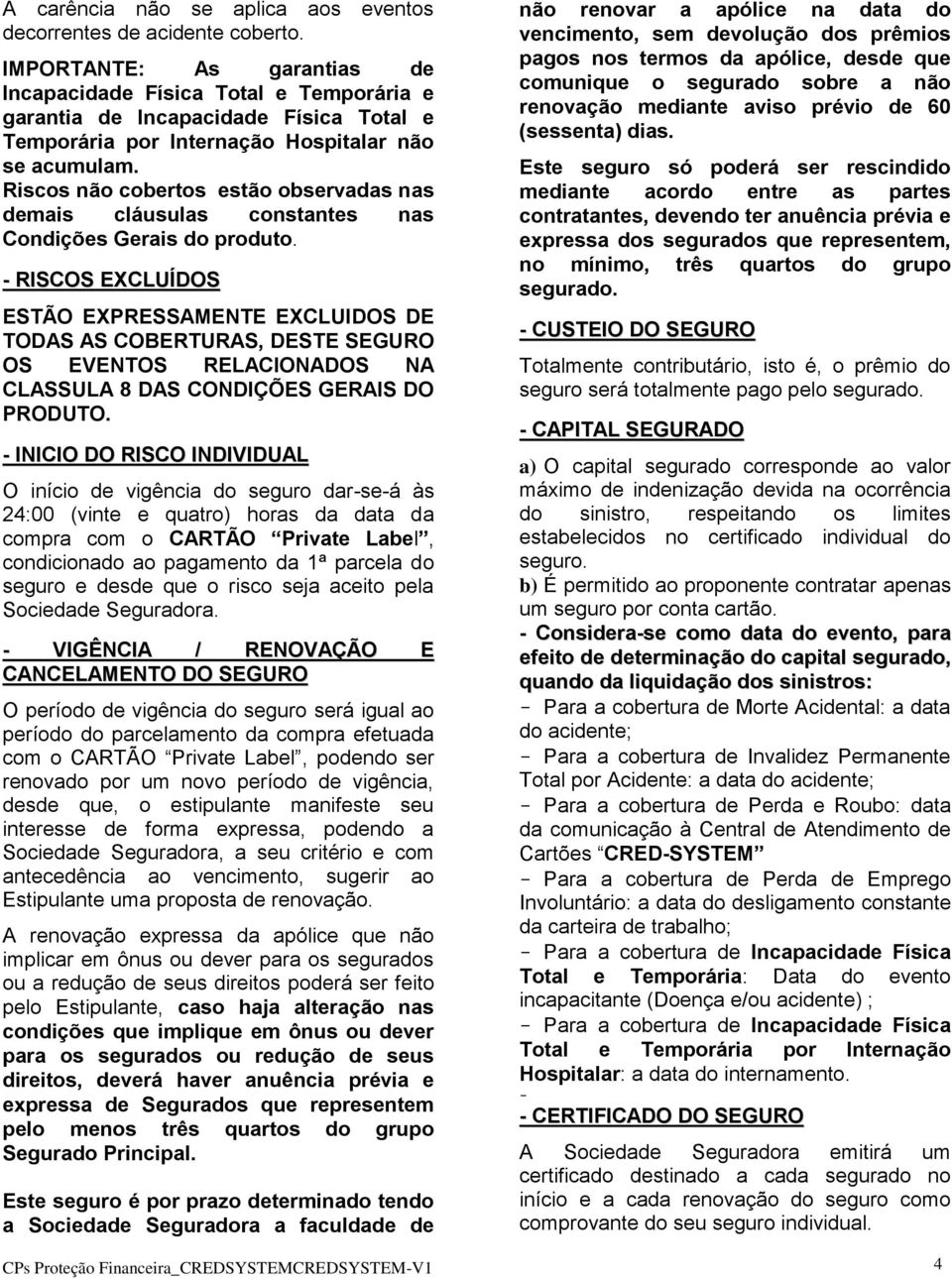 Riscos não cobertos estão observadas nas demais cláusulas constantes nas Condições Gerais do produto.