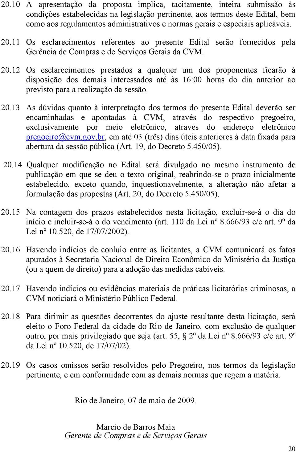 11 Os esclarecimentos referentes ao presente Edital serão fornecidos pela Gerência de Compras e de Serviços Gerais da CVM. 20.