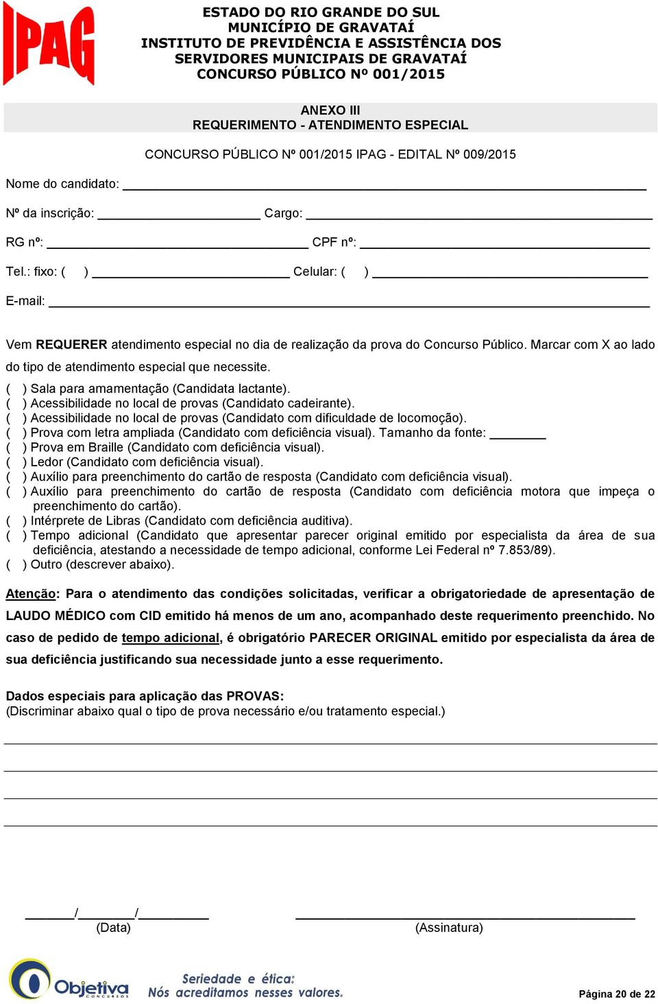 ( ) Sala para amamentação (Candidata lactante). ( ) Acessibilidade no local de provas (Candidato cadeirante). ( ) Acessibilidade no local de provas (Candidato com dificuldade de locomoção).