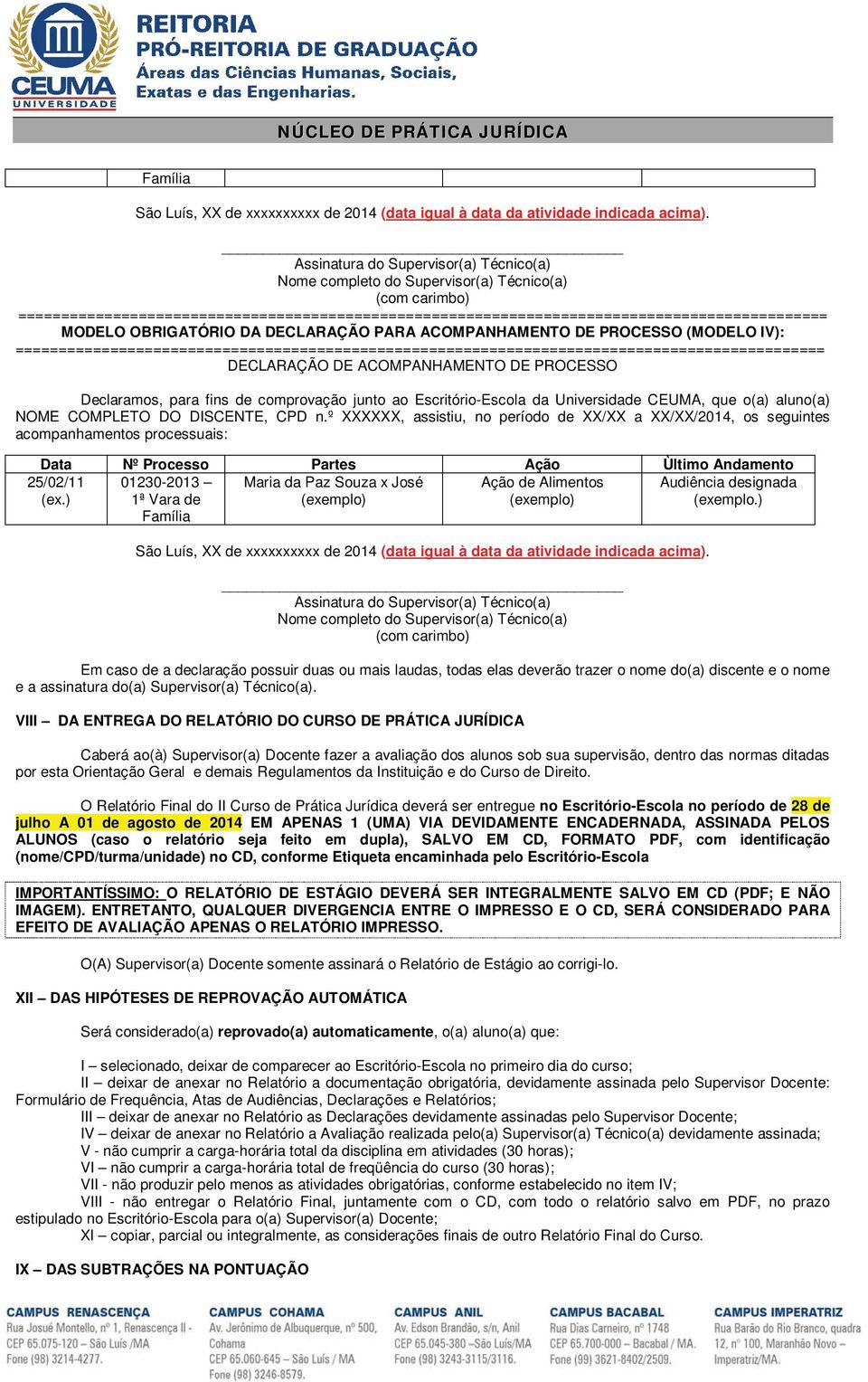 º XXXXXX, assistiu, no período de XX/XX a XX/XX/2014, os seguintes acompanhamentos processuais: Data Nº Processo Partes Ação Ùltimo Andamento 25/02/11 (ex.