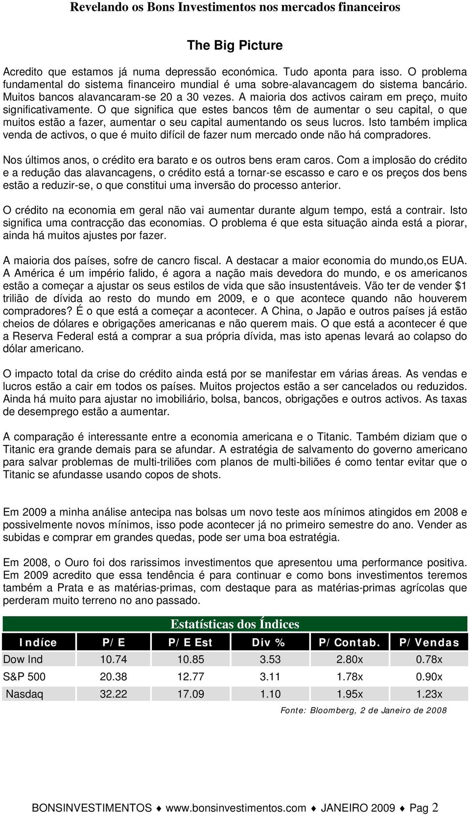 O que significa que estes bancos têm de aumentar o seu capital, o que muitos estão a fazer, aumentar o seu capital aumentando os seus lucros.