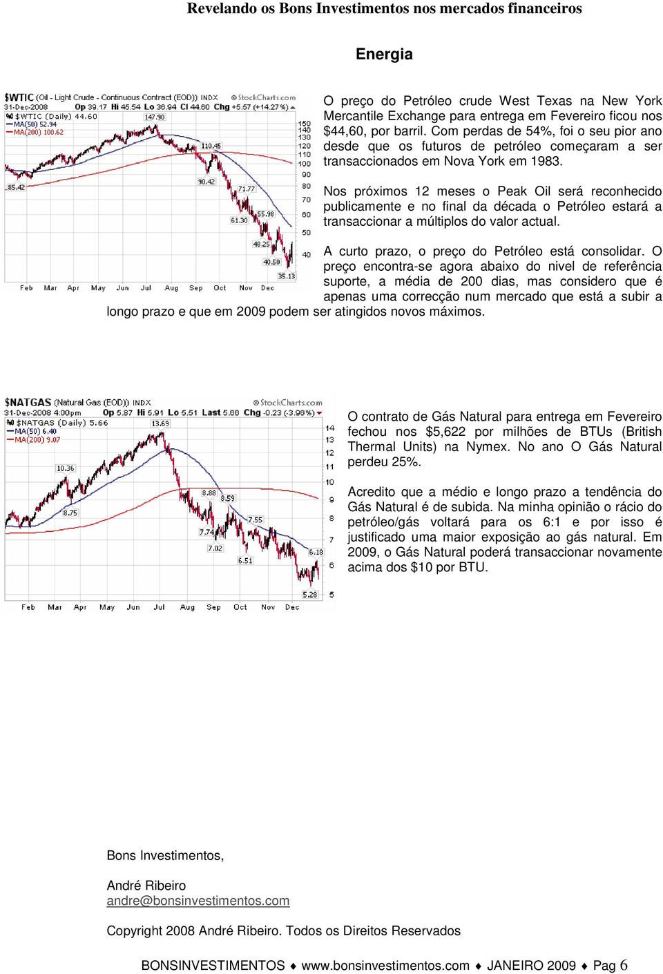 Nos próximos 12 meses o Peak Oil será reconhecido publicamente e no final da década o Petróleo estará a transaccionar a múltiplos do valor actual. A curto prazo, o preço do Petróleo está consolidar.