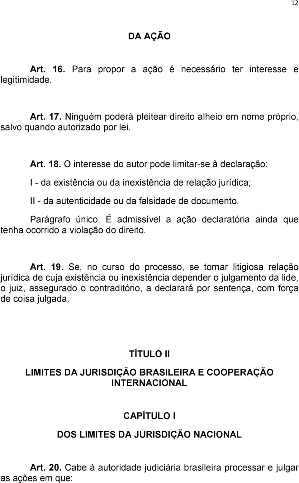 É admissível a ação declaratória ainda que tenha ocorrido a violação do direito. Art. 19.