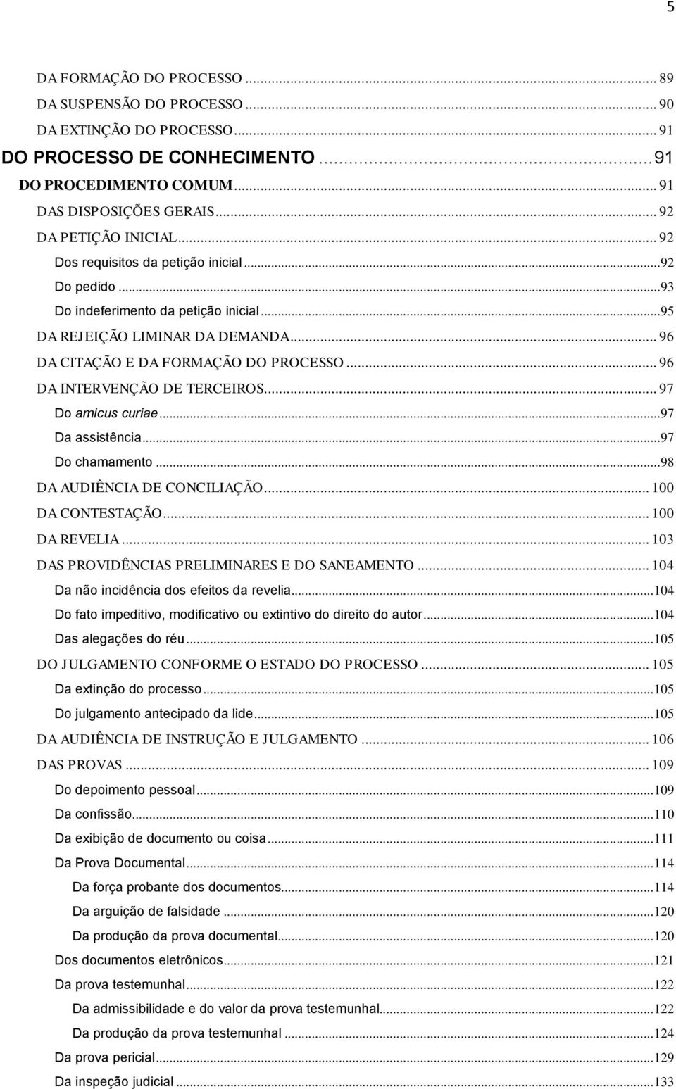 .. 96 DA CITAÇÃO E DA FORMAÇÃO DO PROCESSO... 96 DA INTERVENÇÃO DE TERCEIROS... 97 Do amicus curiae... 97 Da assistência... 97 Do chamamento... 98 DA AUDIÊNCIA DE CONCILIAÇÃO... 100 DA CONTESTAÇÃO.