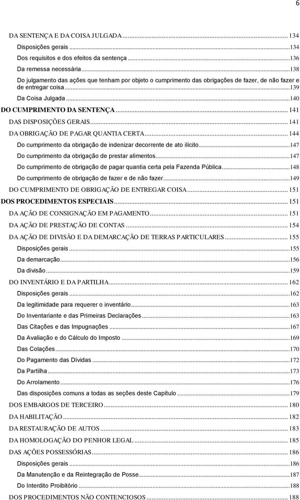 .. 141 DAS DISPOSIÇÕES GERAIS... 141 DA OBRIGAÇÃO DE PAGAR QUANTIA CERTA... 144 Do cumprimento da obrigação de indenizar decorrente de ato ilícito.