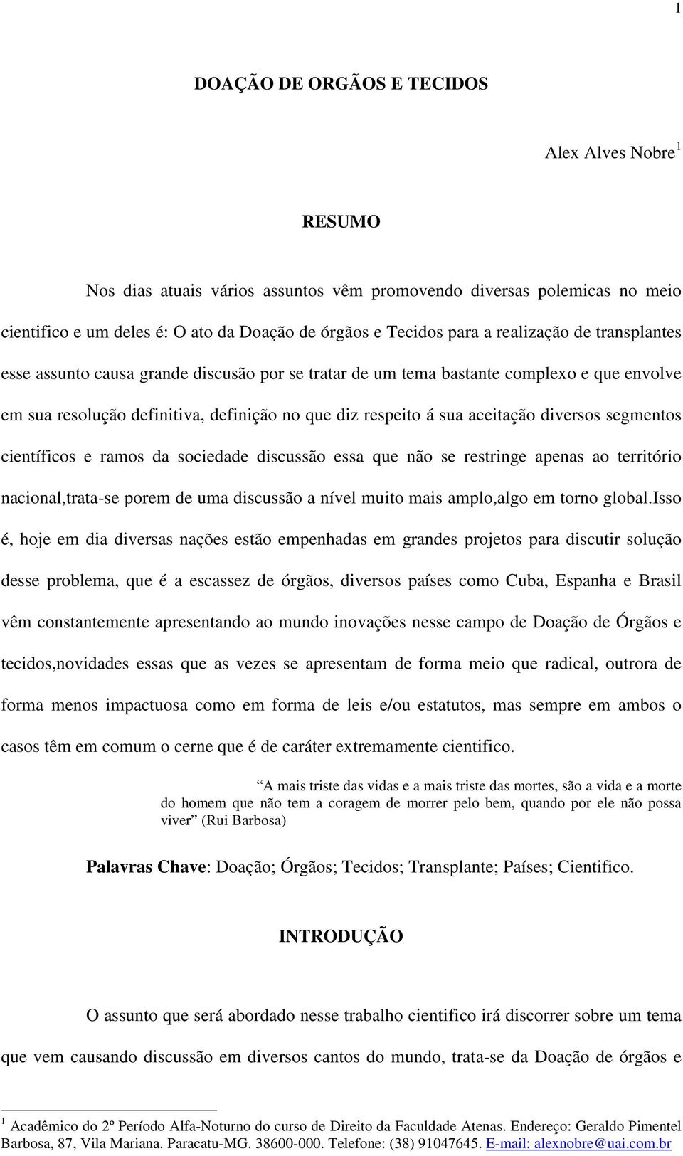 diversos segmentos científicos e ramos da sociedade discussão essa que não se restringe apenas ao território nacional,trata-se porem de uma discussão a nível muito mais amplo,algo em torno global.