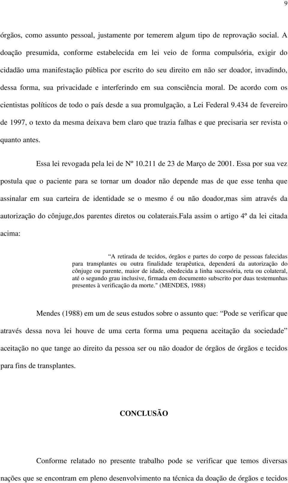 privacidade e interferindo em sua consciência moral. De acordo com os cientistas políticos de todo o país desde a sua promulgação, a Lei Federal 9.