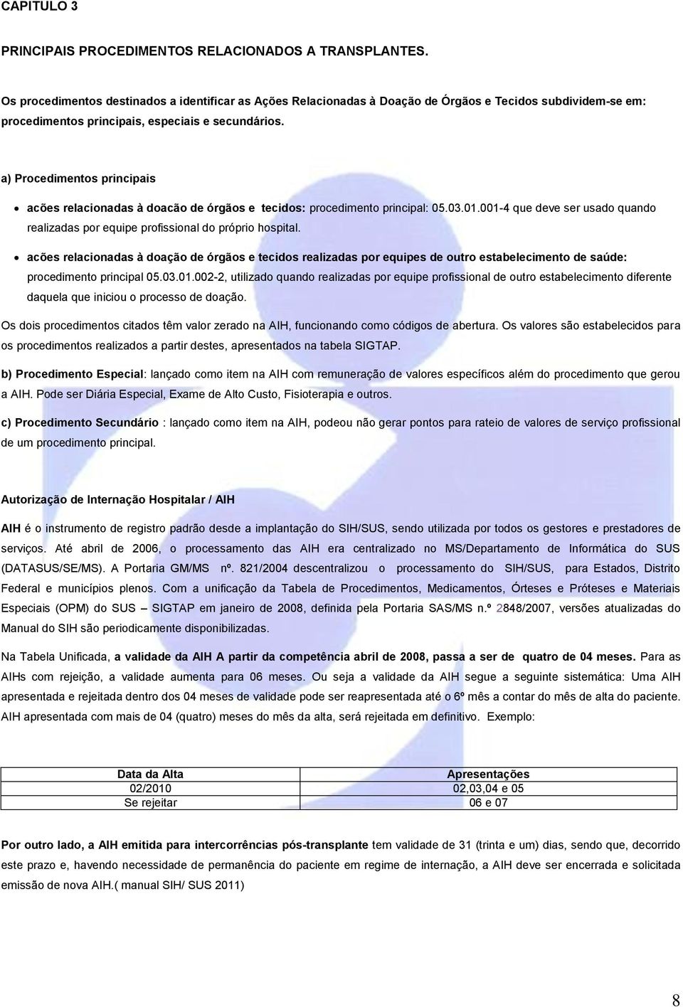 a) Procedimentos principais acões relacionadas à doacão de órgãos e tecidos: procedimento principal: 05.03.01.001-4 que deve ser usado quando realizadas por equipe profissional do próprio hospital.