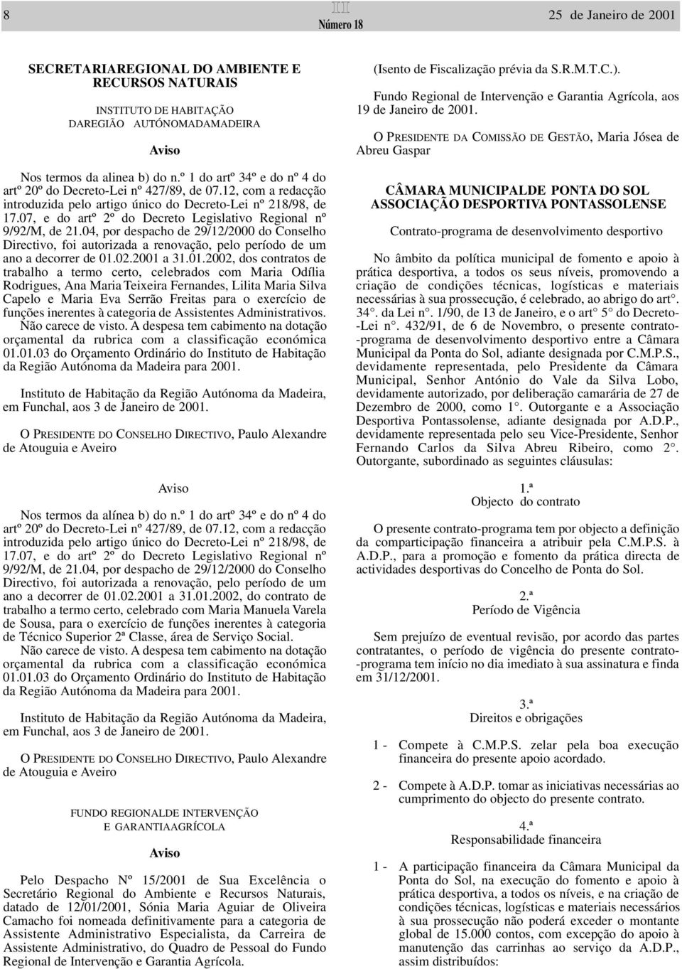 07, e do artº 2º do Decreto Legislativo Regional nº 9/92/M, de 21.04, por despacho de 29/12/2000 do Conselho Directivo, foi autorizada a renovação, pelo período de um ano a decorrer de 01.02.