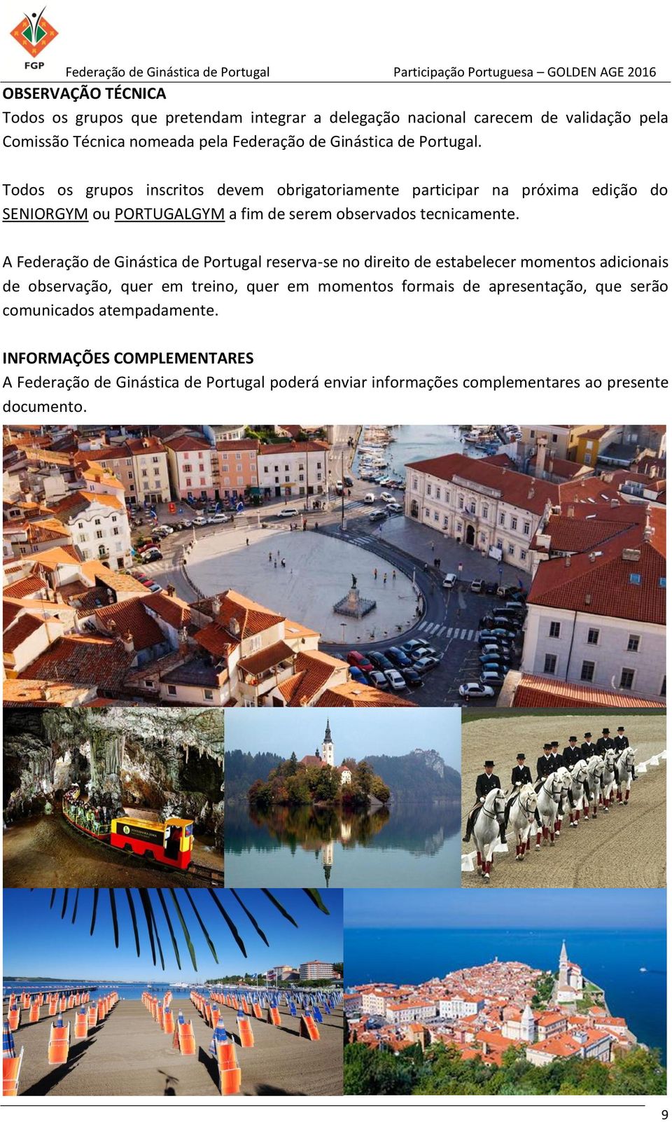 A Federação de Ginástica de Portugal reserva-se no direito de estabelecer momentos adicionais de observação, quer em treino, quer em momentos formais de