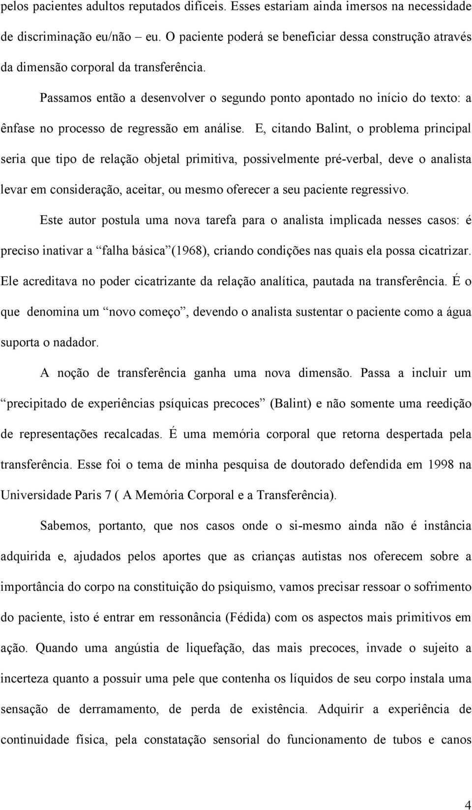 Passamos então a desenvolver o segundo ponto apontado no início do texto: a ênfase no processo de regressão em análise.