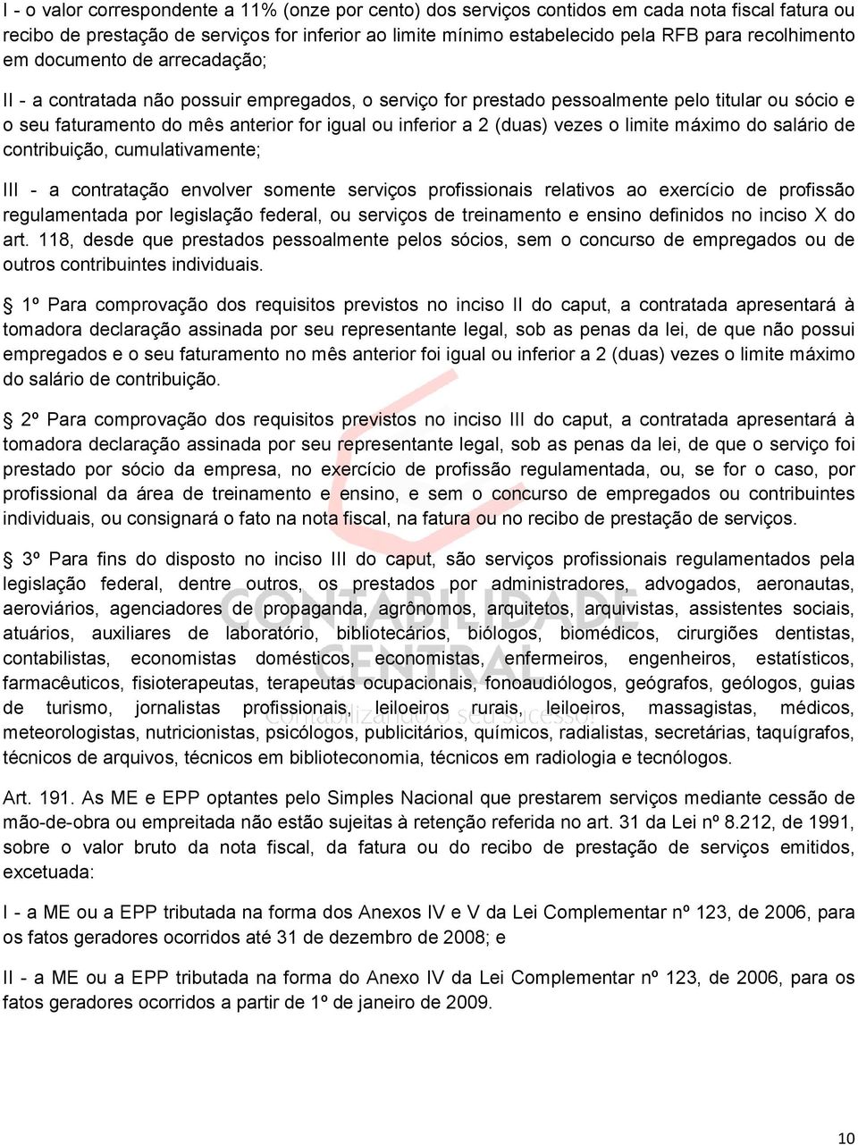 a 2 (duas) vezes o limite máximo do salário de contribuição, cumulativamente; III - a contratação envolver somente serviços profissionais relativos ao exercício de profissão regulamentada por